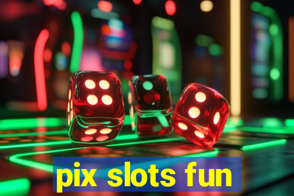 pix slots fun